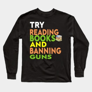 Try Reading Books and Banning Guns | book lover|  knowledge is power Long Sleeve T-Shirt